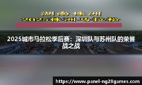 2025城市马拉松季后赛：深圳队与苏州队的荣誉战之战