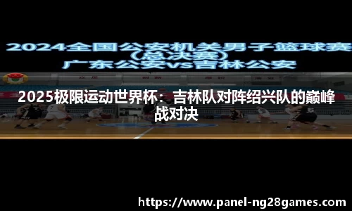 2025极限运动世界杯：吉林队对阵绍兴队的巅峰战对决