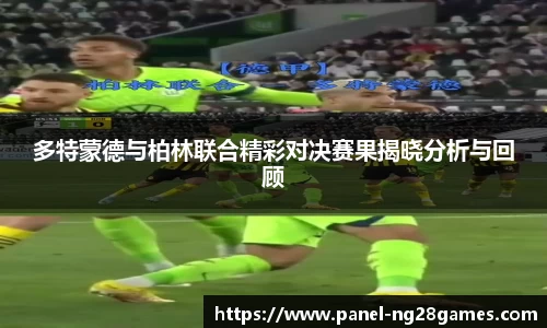 多特蒙德与柏林联合精彩对决赛果揭晓分析与回顾